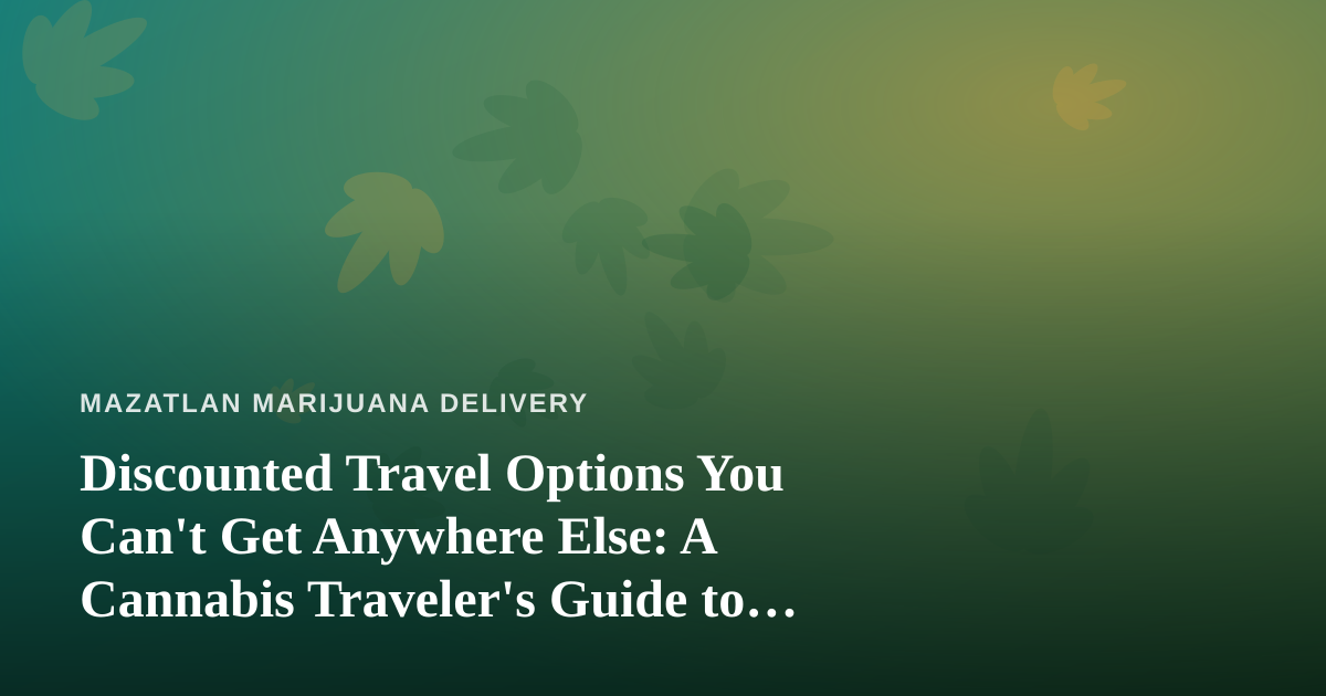 Discounted Travel Options You Can’t Get Anywhere Else: A Cannabis Traveler’s Guide to Mazatlán