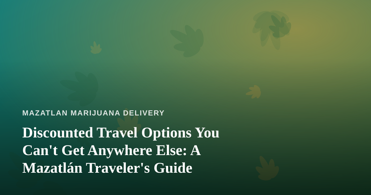 Discounted Travel Options You Can’t Get Anywhere Else: A Mazatlán Traveler’s Guide