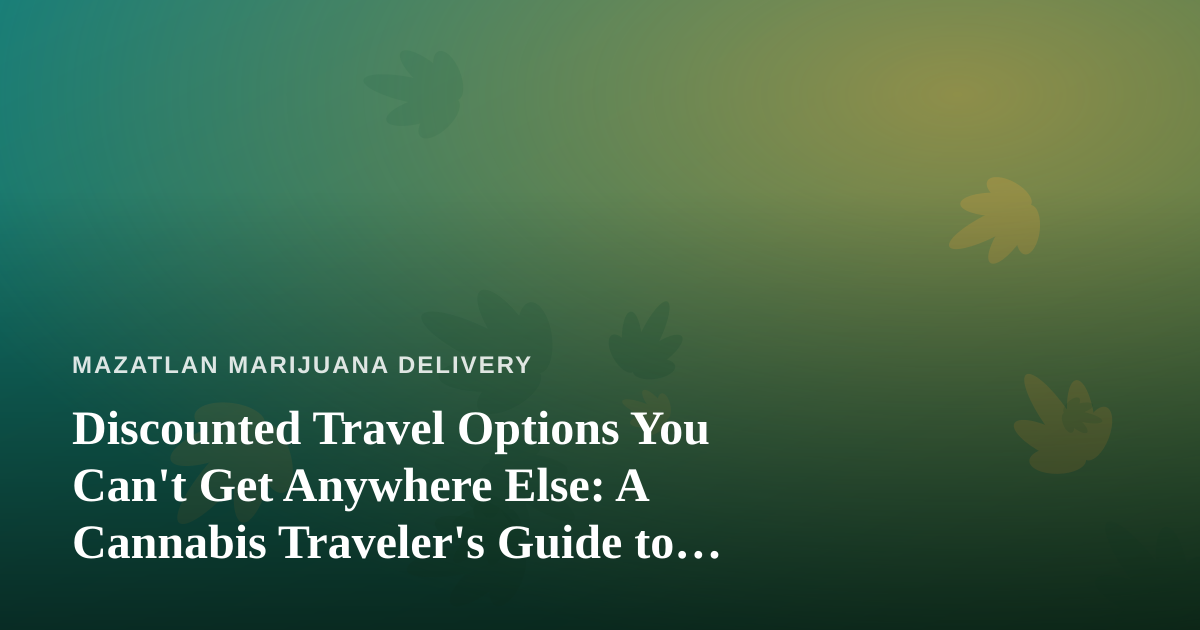 Discounted Travel Options You Can’t Get Anywhere Else: A Cannabis Traveler’s Guide to Mazatlán