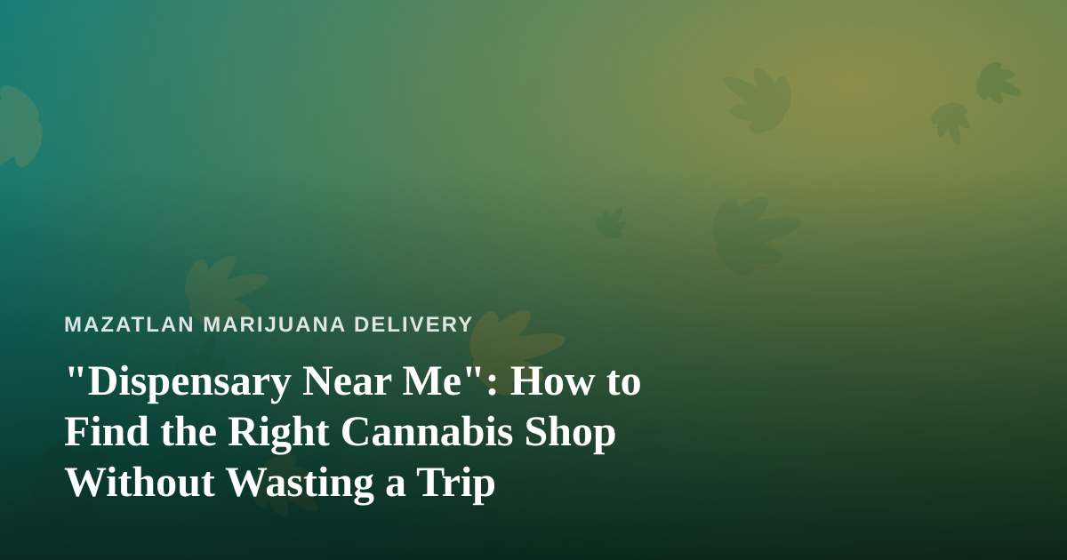 “Dispensary Near Me”: How to Find the Right Cannabis Shop Without Wasting a Trip