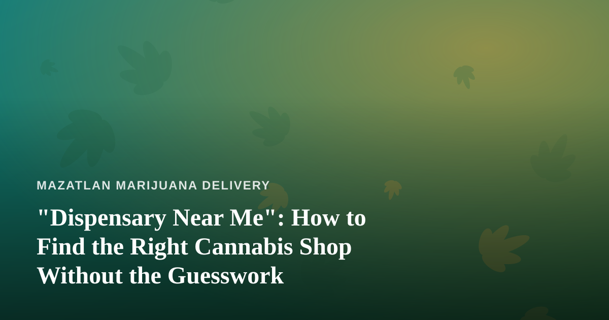 “Dispensary Near Me”: How to Find the Right Cannabis Shop Without the Guesswork