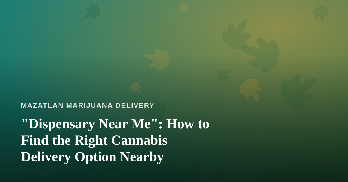“Dispensary Near Me”: How to Find the Right Cannabis Delivery Option Nearby
