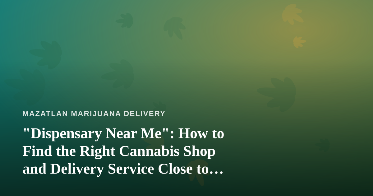 “Dispensary Near Me”: How to Find the Right Cannabis Shop and Delivery Service Close to You
