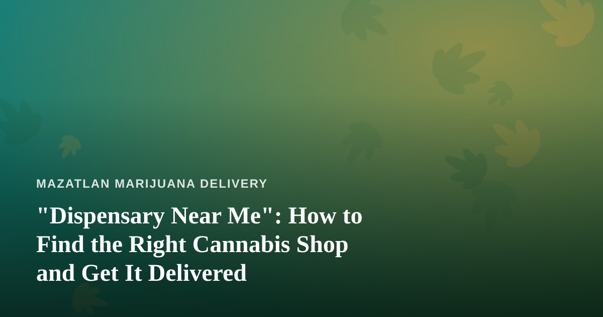 “Dispensary Near Me”: How to Find the Right Cannabis Shop and Get It Delivered