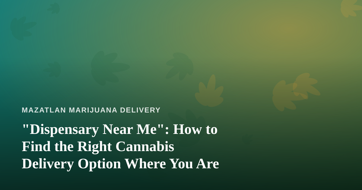 “Dispensary Near Me”: How to Find the Right Cannabis Delivery Option Where You Are