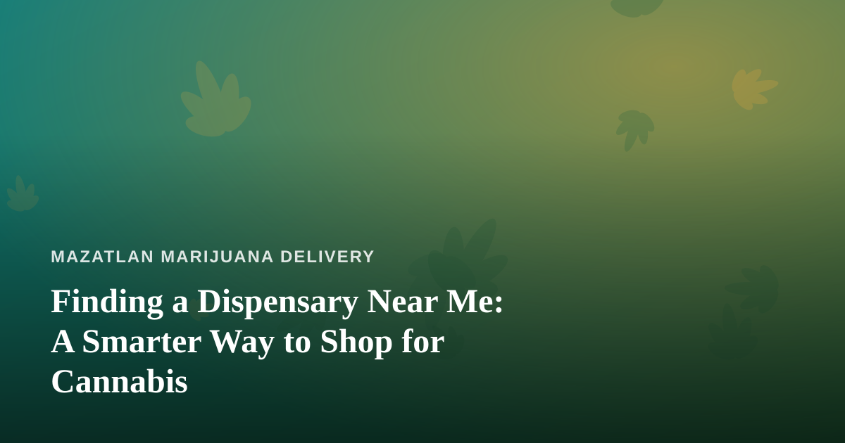 Finding a Dispensary Near Me: A Smarter Way to Shop for Cannabis