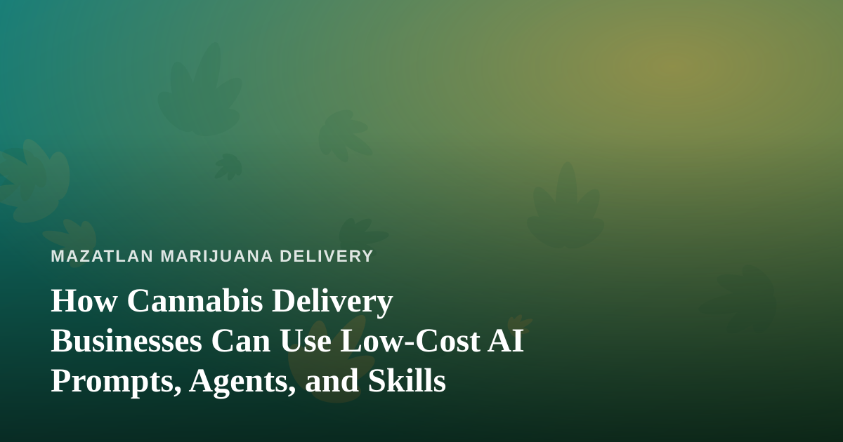 How Cannabis Delivery Businesses Can Use Low-Cost AI Prompts, Agents, and Skills