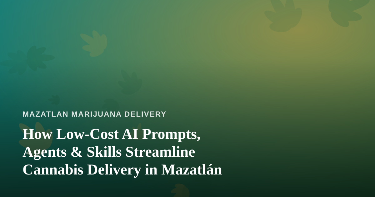 How Low-Cost AI Prompts, Agents & Skills Streamline Cannabis Delivery in Mazatlán