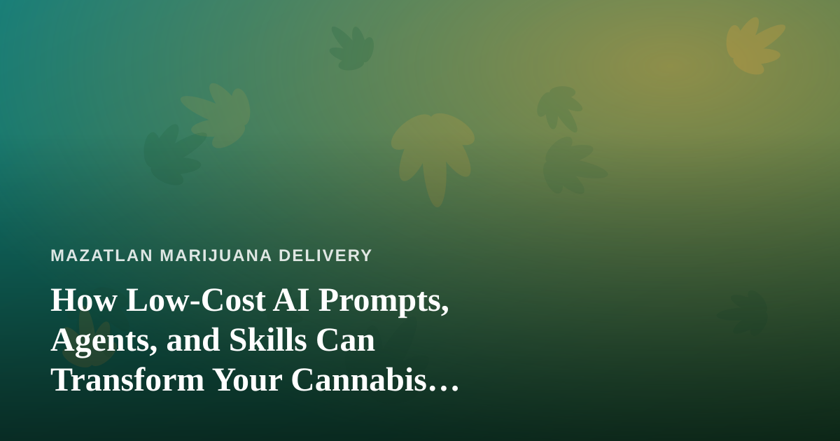 How Low-Cost AI Prompts, Agents, and Skills Can Transform Your Cannabis Delivery Business
