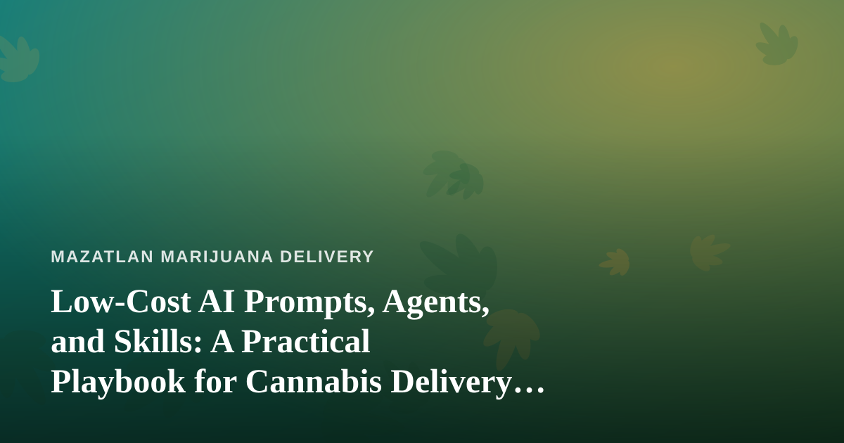 Low-Cost AI Prompts, Agents, and Skills: A Practical Playbook for Cannabis Delivery Businesses