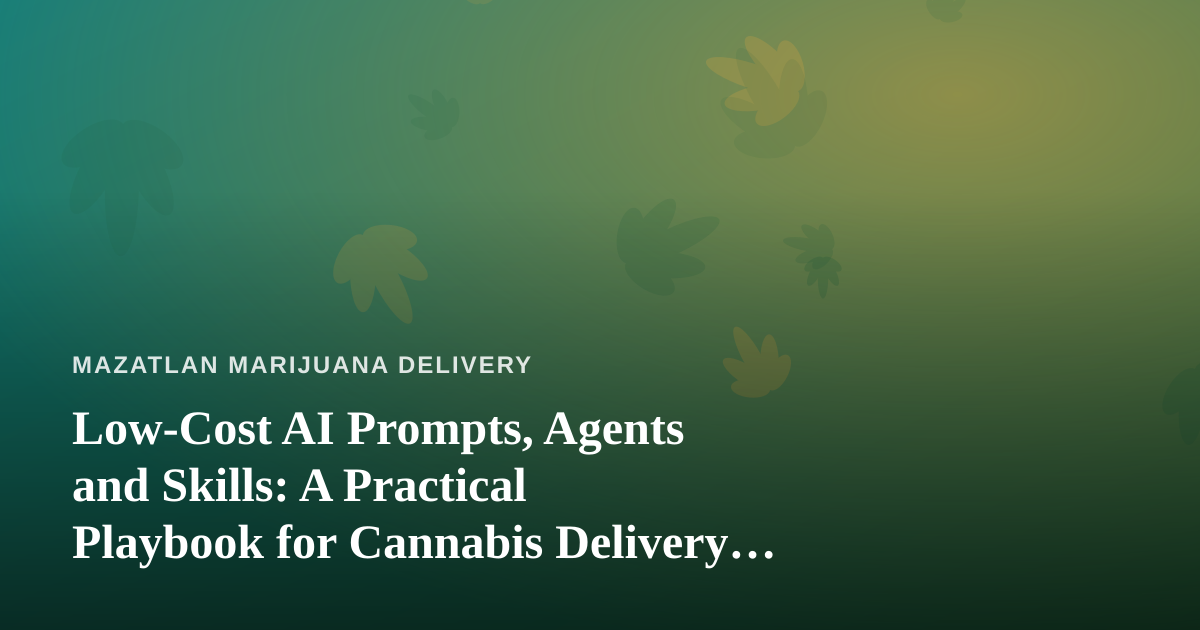 Low-Cost AI Prompts, Agents and Skills: A Practical Playbook for Cannabis Delivery Operators