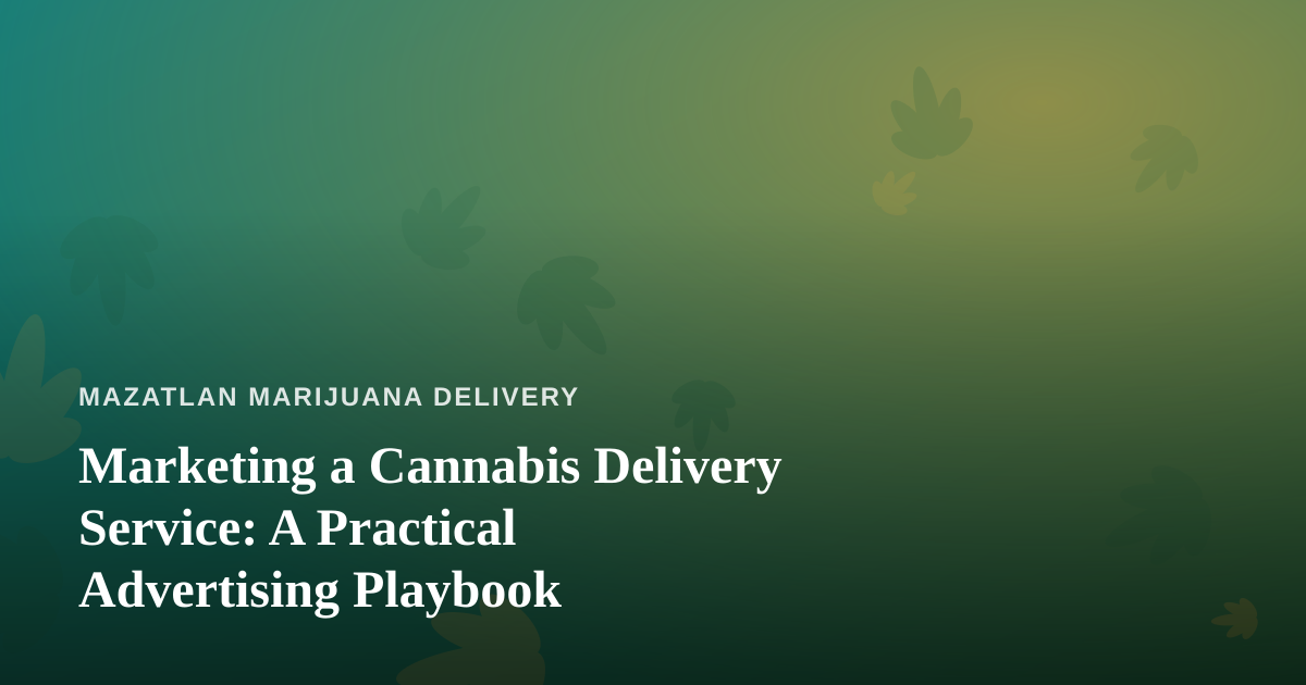Marketing a Cannabis Delivery Service: A Practical Advertising Playbook