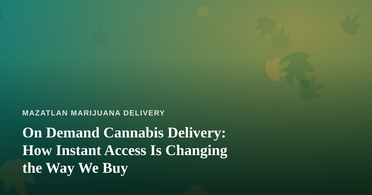 On Demand Cannabis Delivery: How Instant Access Is Changing the Way We Buy