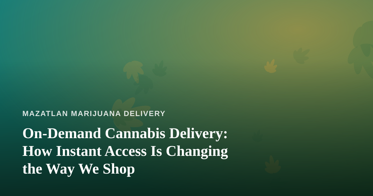On-Demand Cannabis Delivery: How Instant Access Is Changing the Way We Shop