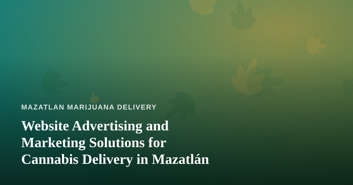 Website Advertising and Marketing Solutions for Cannabis Delivery in Mazatlán