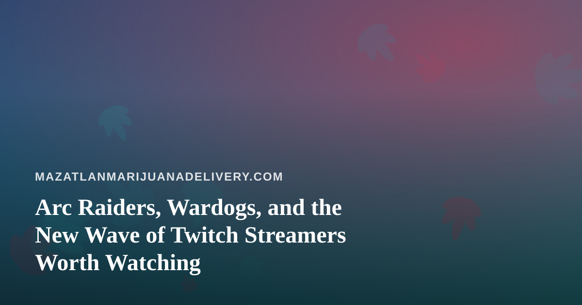Arc Raiders, Wardogs, and the New Wave of Twitch Streamers Worth Watching