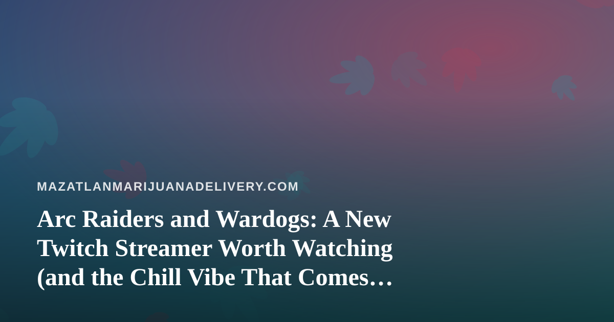 Arc Raiders and Wardogs: A New Twitch Streamer Worth Watching (and the Chill Vibe That Comes With It)