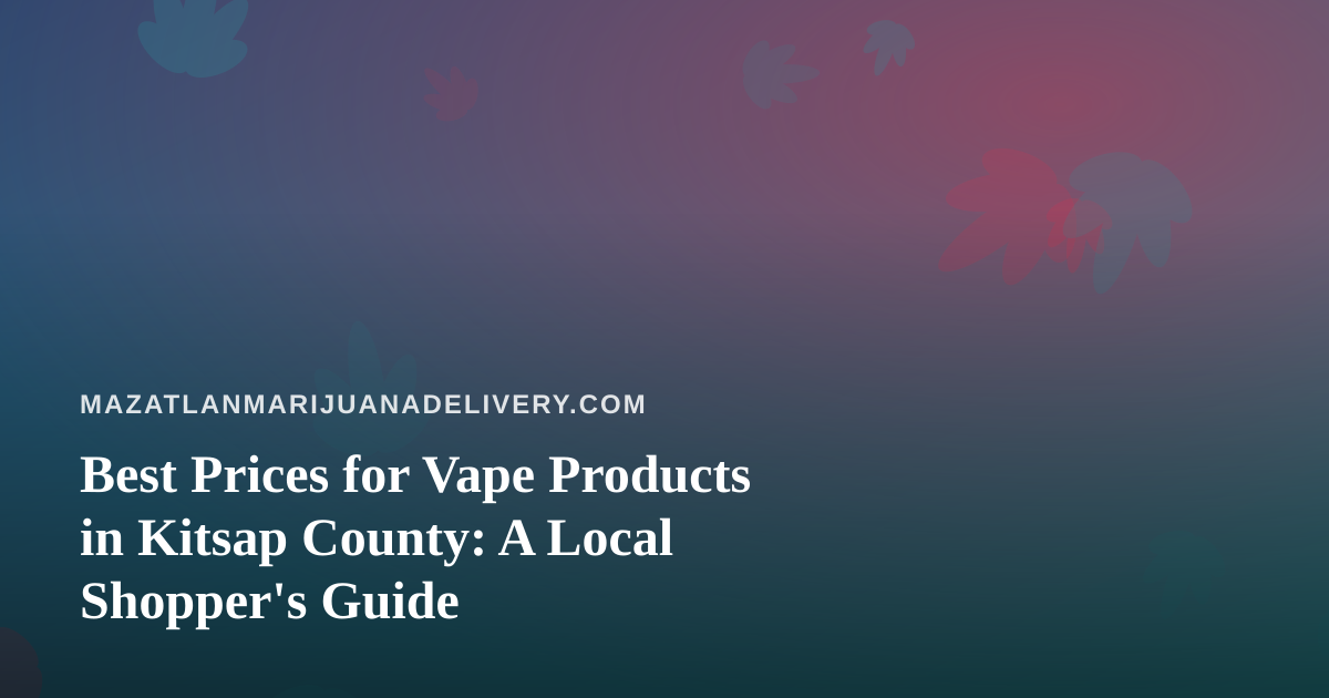 Best Prices for Vape Products in Kitsap County: A Local Shopper’s Guide