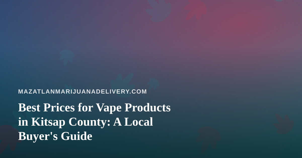 Best Prices for Vape Products in Kitsap County: A Local Buyer’s Guide