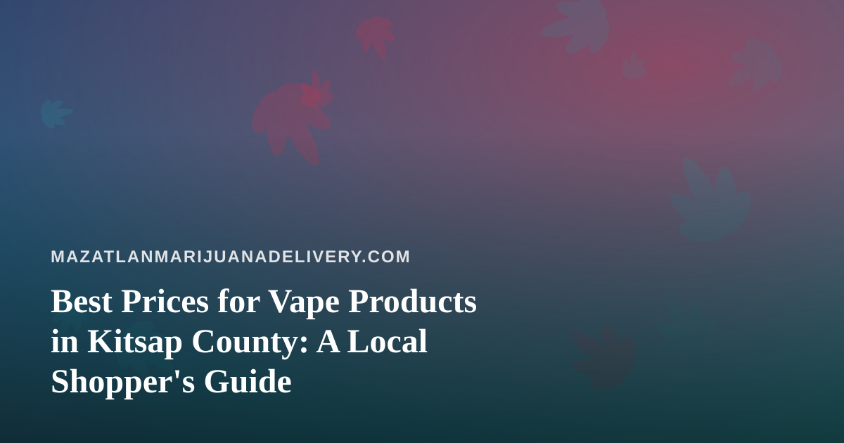 Best Prices for Vape Products in Kitsap County: A Local Shopper’s Guide