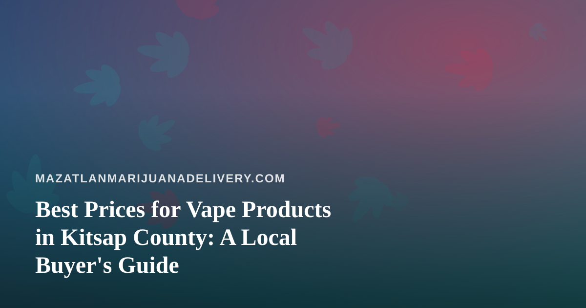 Best Prices for Vape Products in Kitsap County: A Local Buyer’s Guide