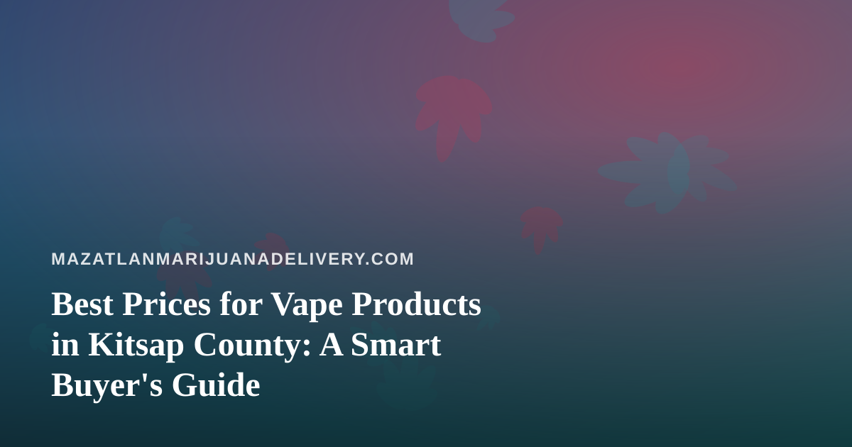 Best Prices for Vape Products in Kitsap County: A Smart Buyer’s Guide