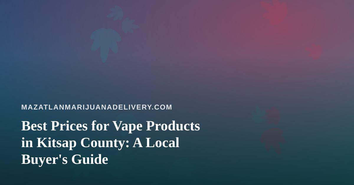Best Prices for Vape Products in Kitsap County: A Local Buyer’s Guide