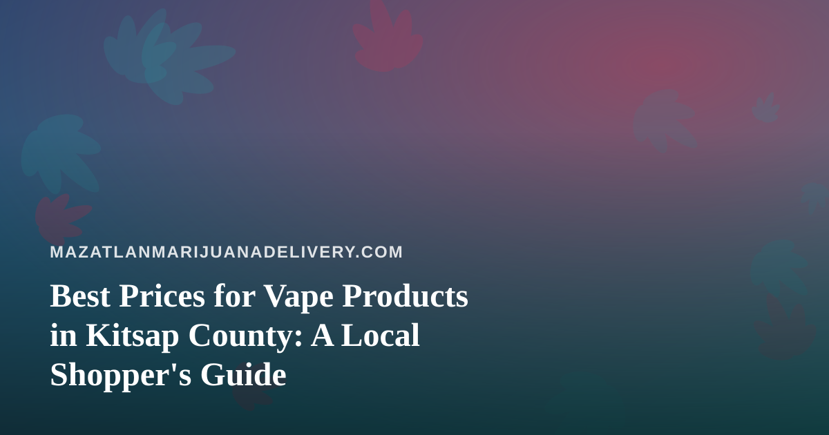 Best Prices for Vape Products in Kitsap County: A Local Shopper’s Guide