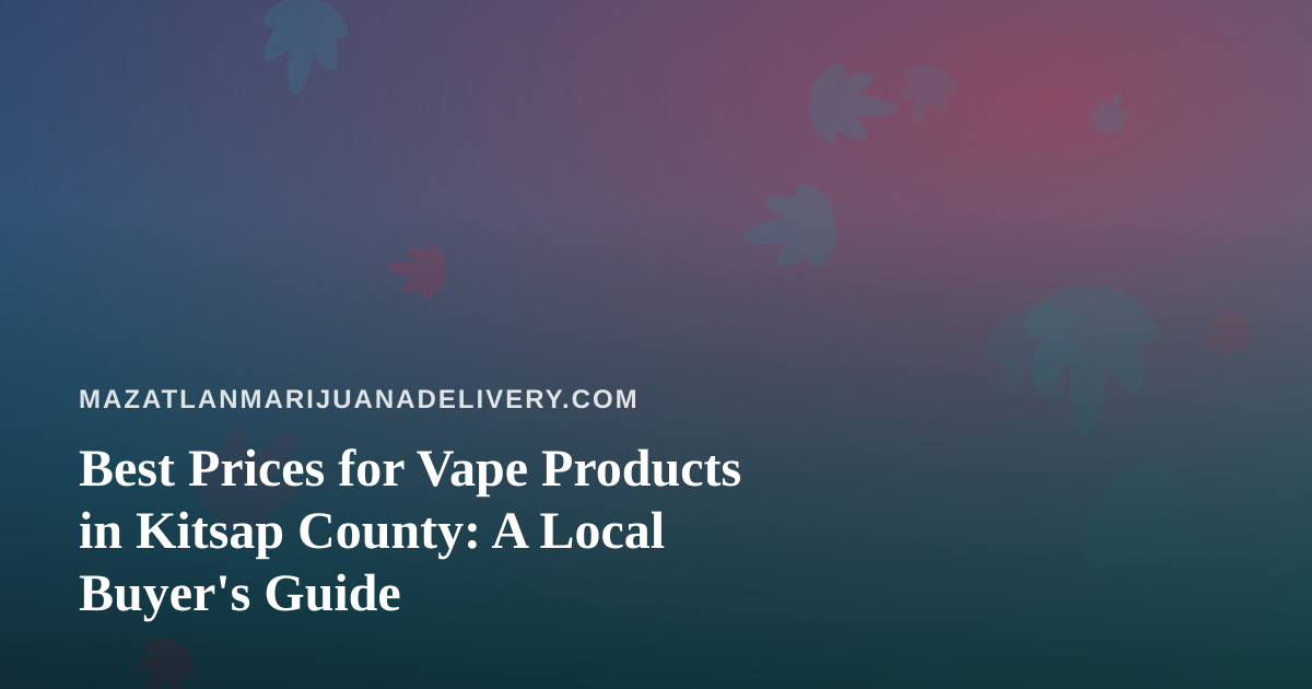 Best Prices for Vape Products in Kitsap County: A Local Buyer’s Guide