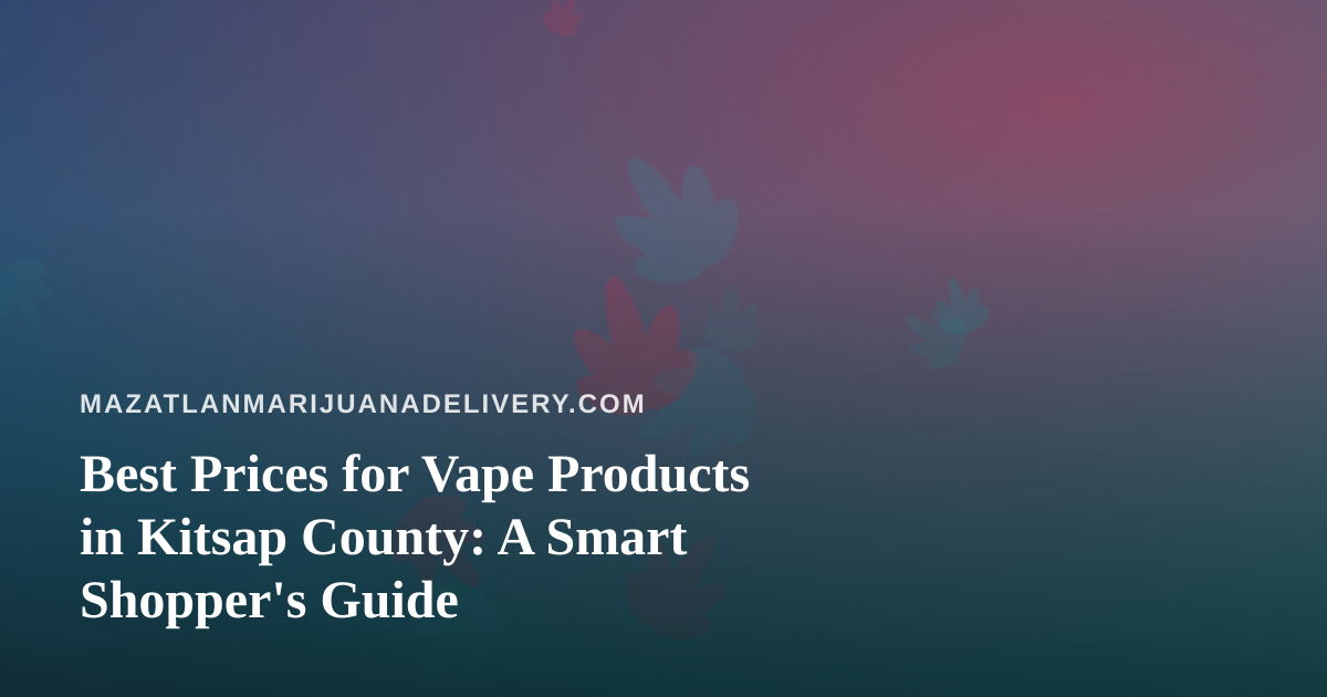 Best Prices for Vape Products in Kitsap County: A Smart Shopper’s Guide
