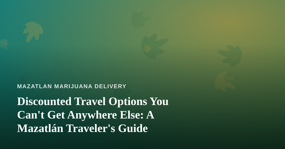 Discounted Travel Options You Can’t Get Anywhere Else: A Mazatlán Traveler’s Guide