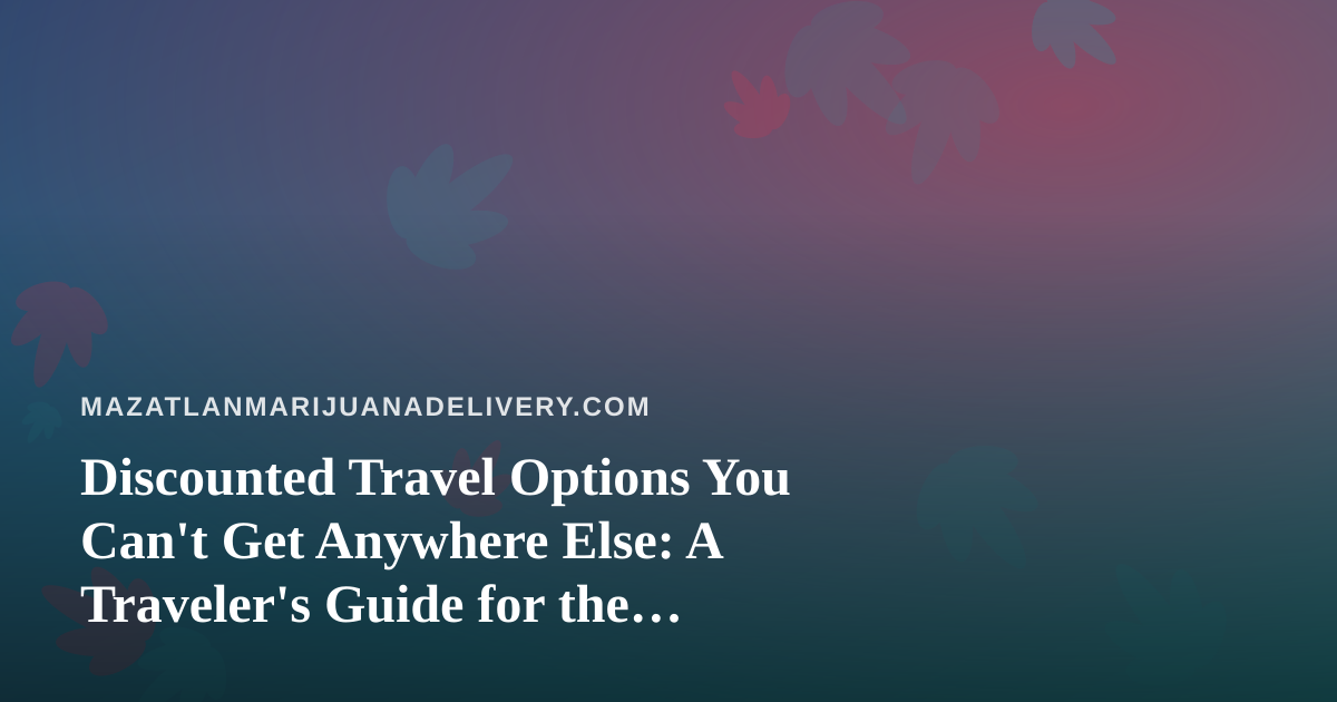 Discounted Travel Options You Can’t Get Anywhere Else: A Traveler’s Guide for the Cannabis-Curious Visitor