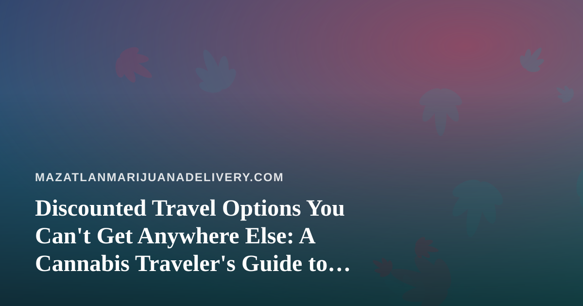 Discounted Travel Options You Can’t Get Anywhere Else: A Cannabis Traveler’s Guide to Mazatlán