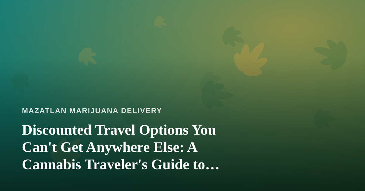 Discounted Travel Options You Can’t Get Anywhere Else: A Cannabis Traveler’s Guide to Mazatlán