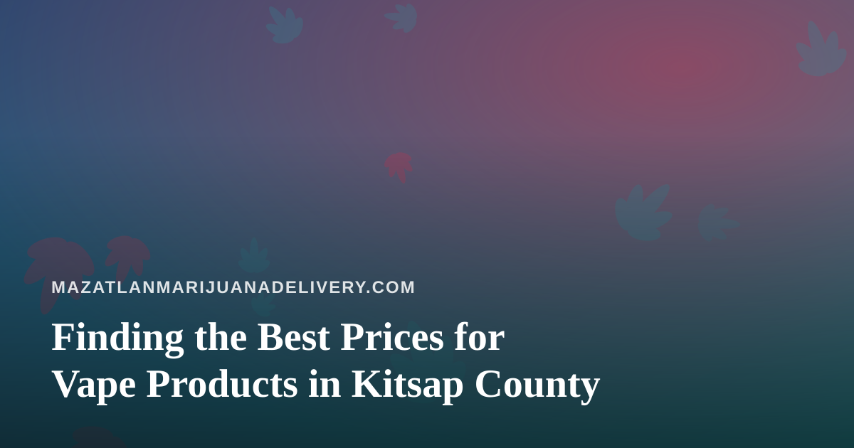 Finding the Best Prices for Vape Products in Kitsap County