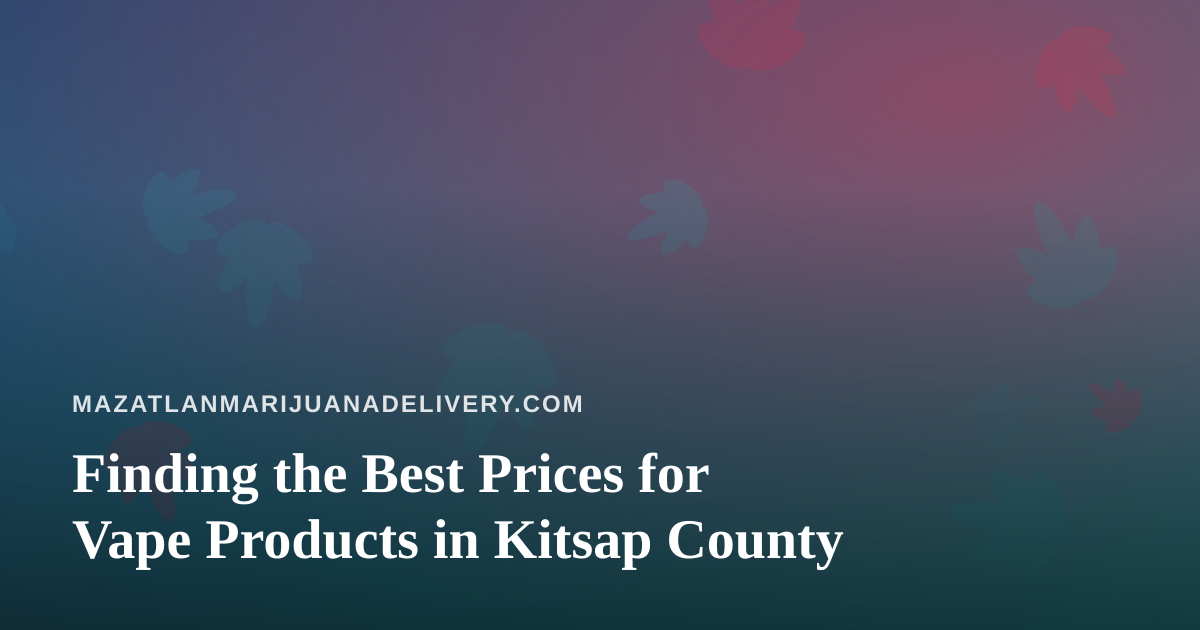 Finding the Best Prices for Vape Products in Kitsap County