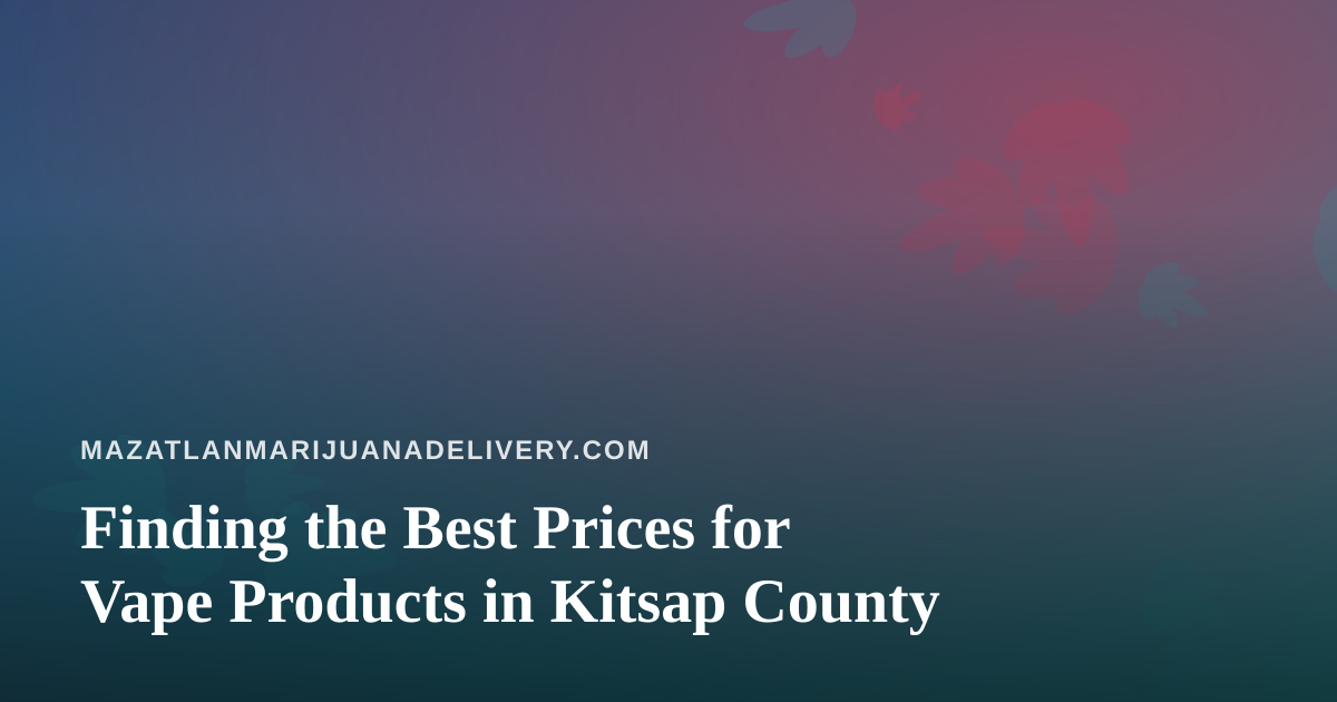 Finding the Best Prices for Vape Products in Kitsap County