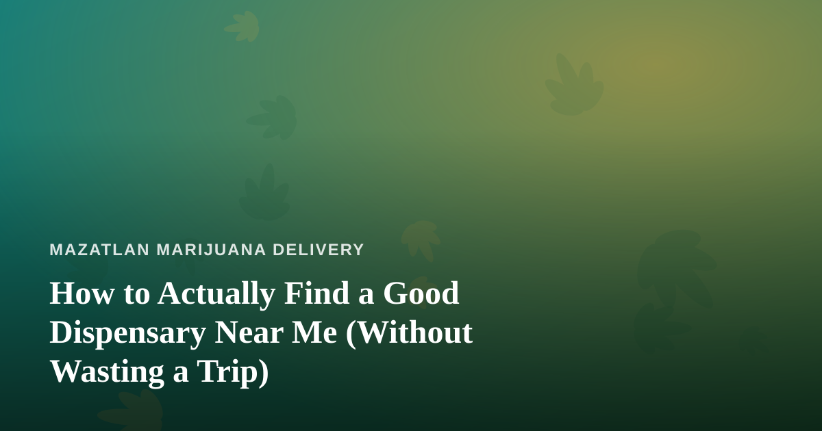 How to Actually Find a Good Dispensary Near Me (Without Wasting a Trip)