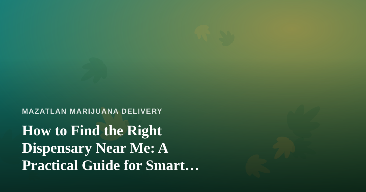 How to Find the Right Dispensary Near Me: A Practical Guide for Smart Cannabis Shoppers