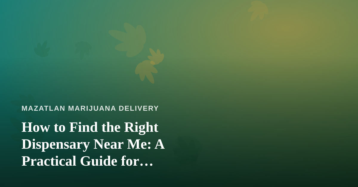 How to Find the Right Dispensary Near Me: A Practical Guide for Delivery-First Shoppers