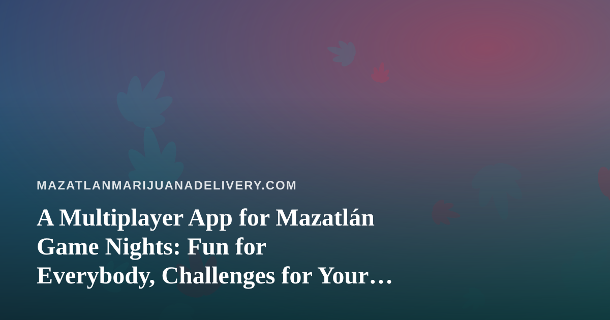 A Multiplayer App for Mazatlán Game Nights: Fun for Everybody, Challenges for Your Friends