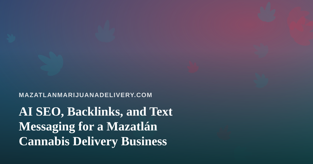 AI SEO, Backlinks, and Text Messaging for a Mazatlán Cannabis Delivery Business