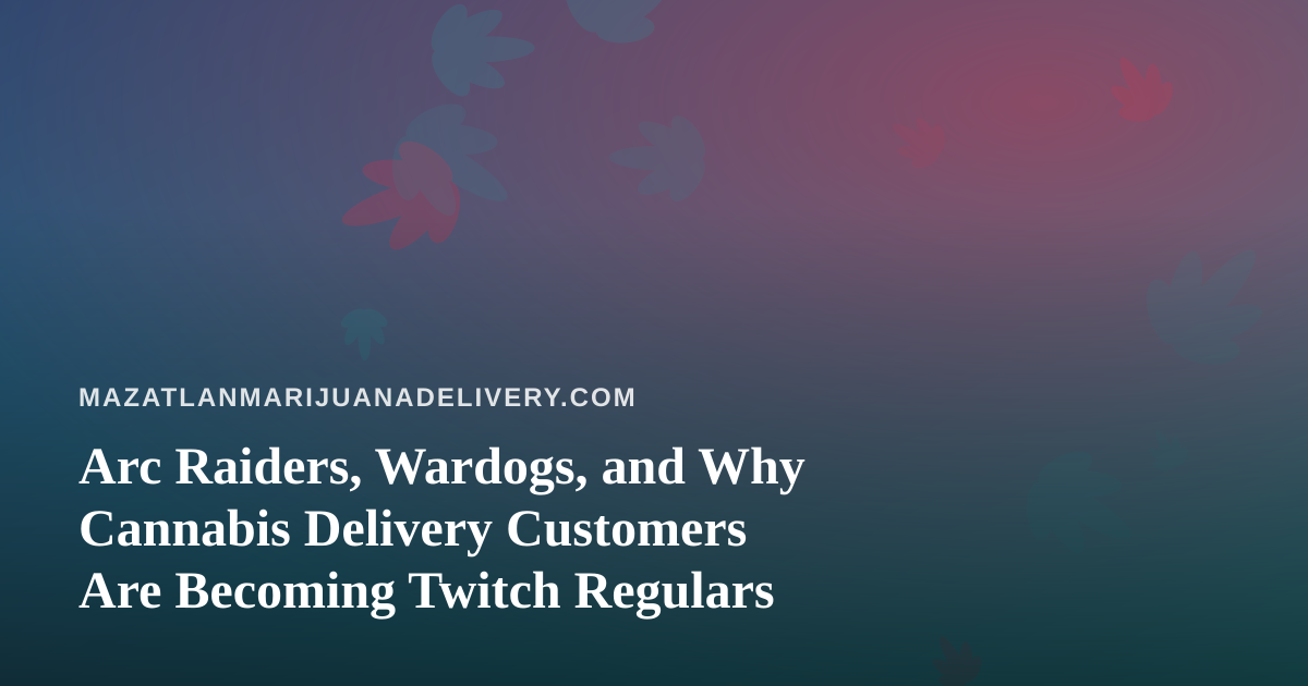 Arc Raiders, Wardogs, and Why Cannabis Delivery Customers Are Becoming Twitch Regulars