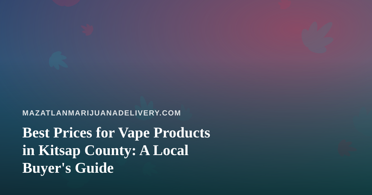Best Prices for Vape Products in Kitsap County: A Local Buyer’s Guide