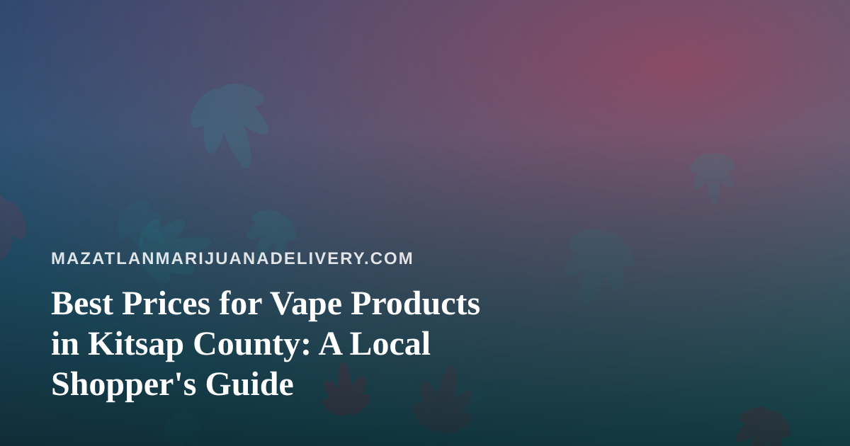 Best Prices for Vape Products in Kitsap County: A Local Shopper’s Guide