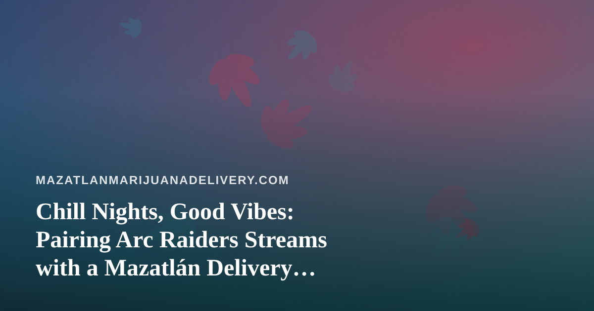 Chill Nights, Good Vibes: Pairing Arc Raiders Streams with a Mazatlán Delivery Session