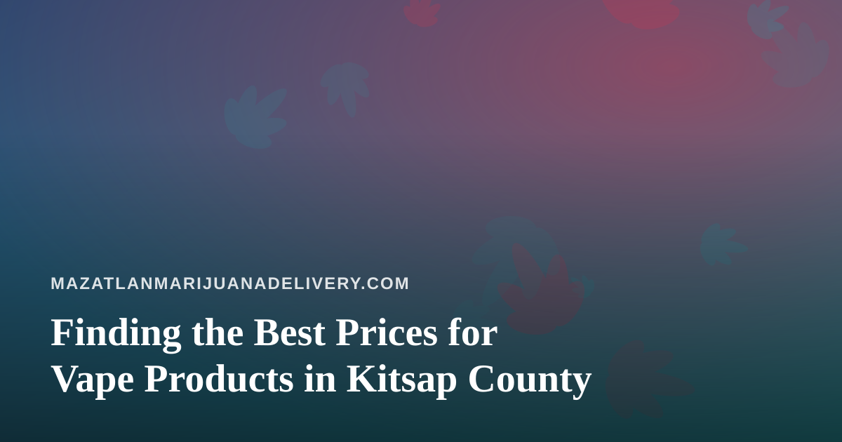 Finding the Best Prices for Vape Products in Kitsap County