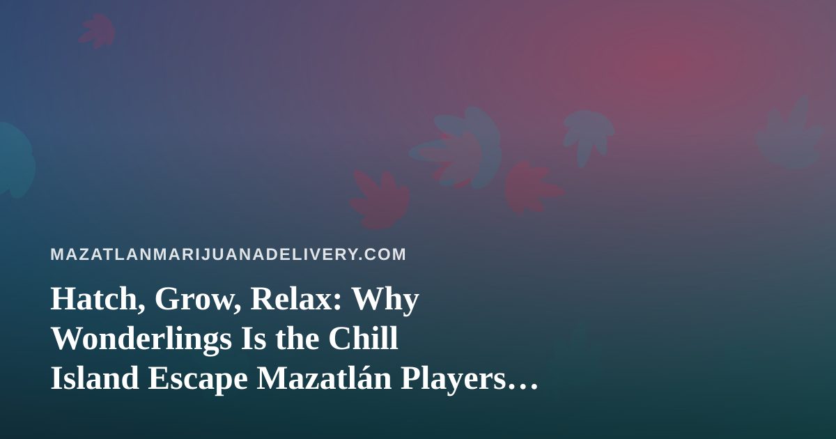 Hatch, Grow, Relax: Why Wonderlings Is the Chill Island Escape Mazatlán Players Deserve