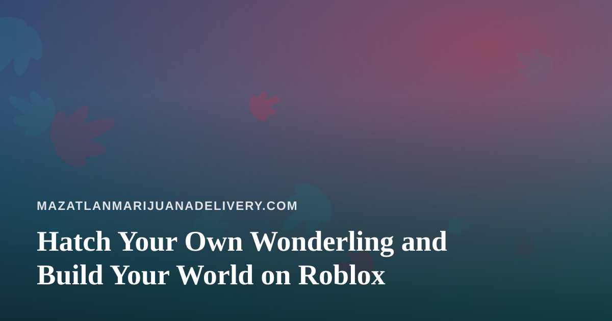 Hatch Your Own Wonderling and Build Your World on Roblox