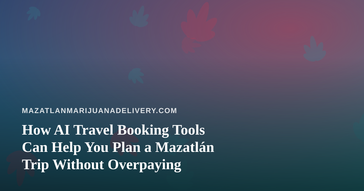 How AI Travel Booking Tools Can Help You Plan a Mazatlán Trip Without Overpaying